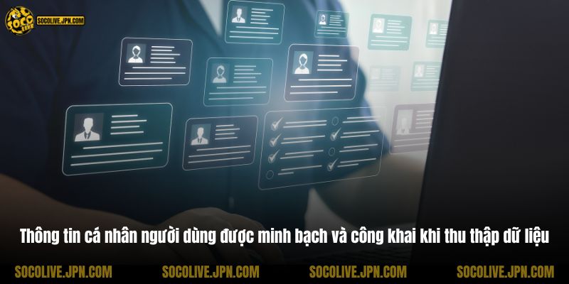 Thông tin cá nhân người dùng được minh bạch và công khai khi thu thập dữ liệu