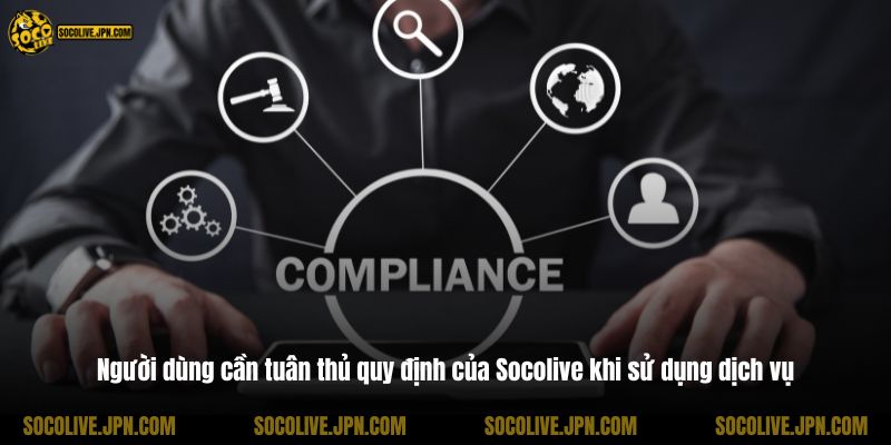 Người dùng cần tuân thủ quy định của Socolive khi sử dụng dịch vụ